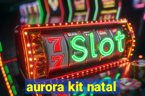 aurora kit natal